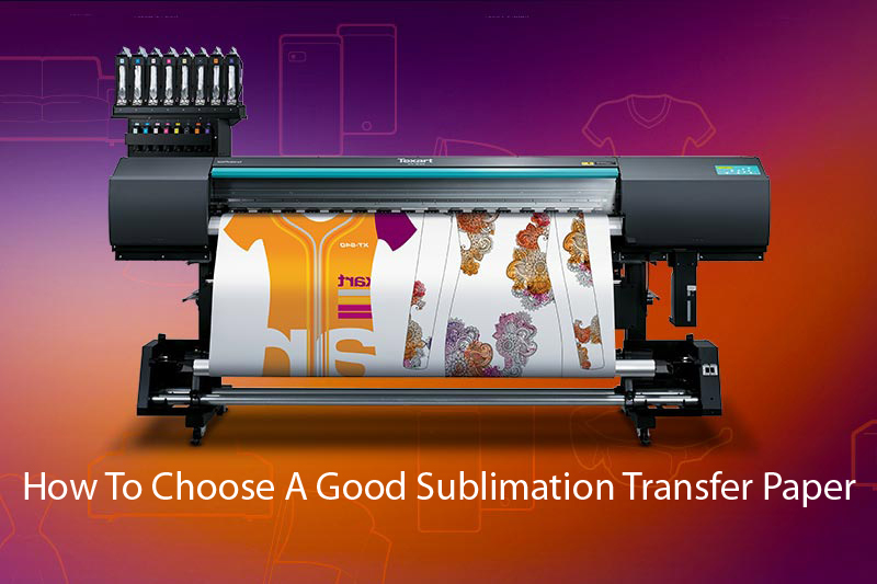 How To Choose A Good Sublimation Transfer Paper?
